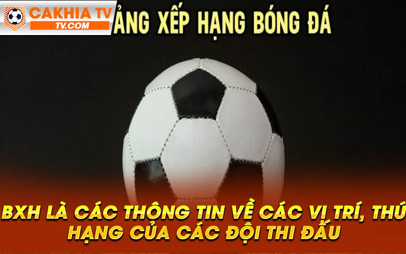 BXH la cac thong tin ve cac vi tri thu hang cua cac doi thi dau BXH là các thông tin về các vị trí, thứ hạng của các đội thi đấu