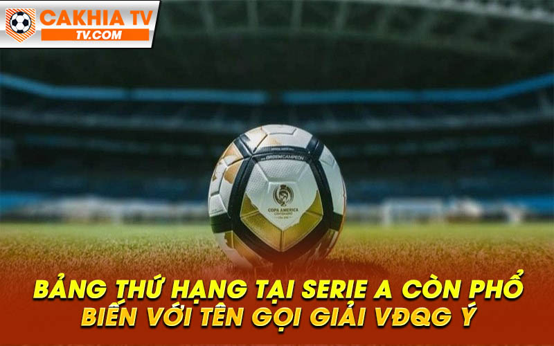 Bang thu hang tai Serie A con pho bien voi ten goi giai VDQG Y Bảng thứ hạng tại Serie A còn phổ biến với tên gọi giải VĐQG Ý