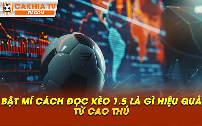 Bat mi cach doc keo 1.5 la gi hieu qua tu cao thu Bật mí cách đọc kèo 1.5 là gì hiệu quả từ cao thủ