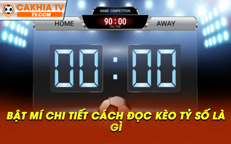 Bat mi chi tiet cach doc keo ty so la gi Bật mí chi tiết cách đọc kèo tỷ số là gì