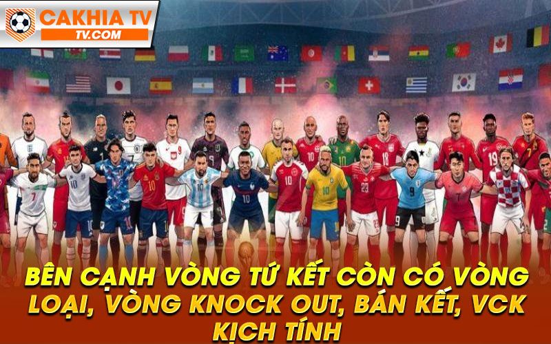 Ben canh vong tu ket con co vong loai vong knock out ban ket VCK kich tinh Bên cạnh vòng tứ kết còn có vòng loại, vòng knock out, bán kết, VCK kịch tính