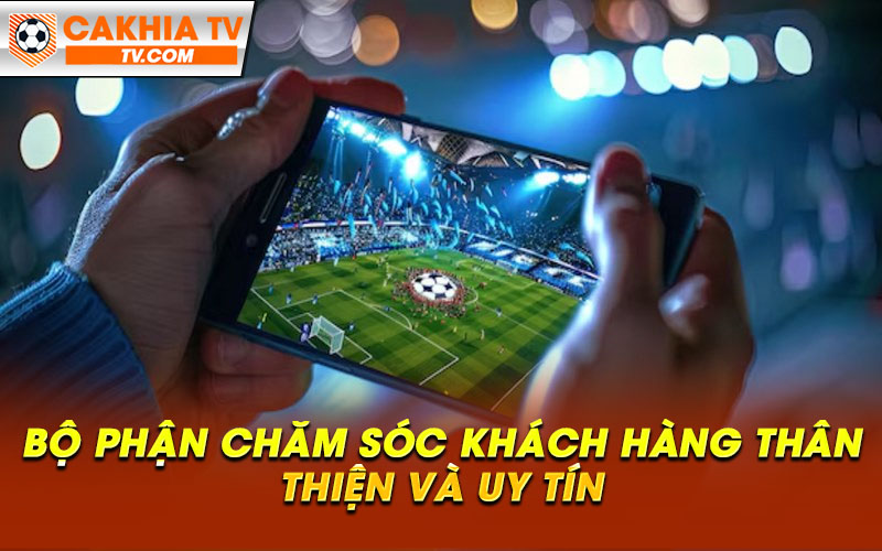 Bo phan cham soc khach hang than thien va uy tin Bộ phận chăm sóc khách hàng thân thiện và uy tín