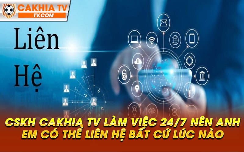 CSKH Cakhia TV lam viec 24 7 nen anh em co the lien he bat cu luc nao CSKH Cakhia TV làm việc 24/7 nên anh em có thể liên hệ bất cứ lúc nào