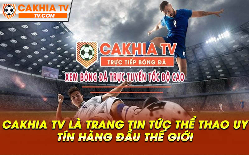 Cakhia TV la trang tin tuc the thao uy tin hang dau the gioi Cakhia TV là trang tin tức thể thao uy tín hàng đầu thế giới