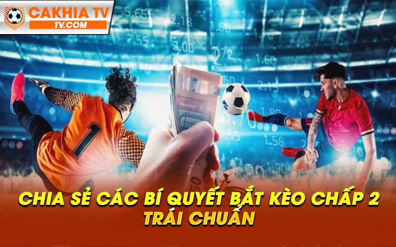 Chia se cac bi quyet bat keo chap 2 trai chuan Chia sẻ các bí quyết bắt kèo chấp 2 trái chuẩn
