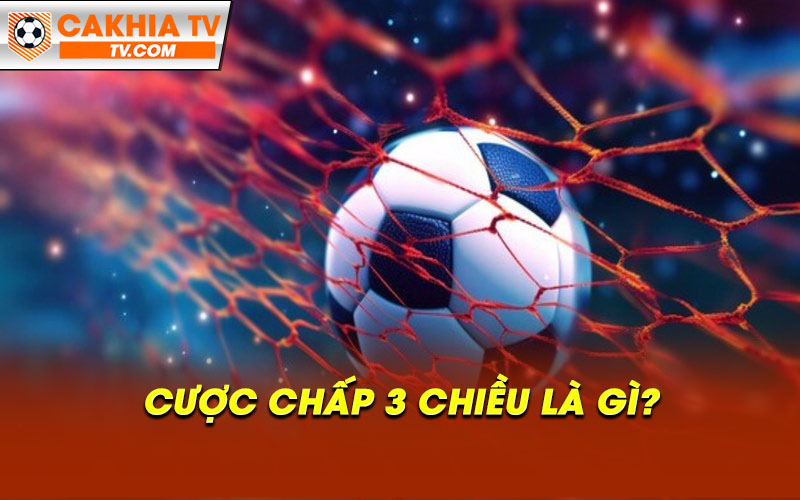 Cuoc chap 3 chieu la gi Cược chấp 3 chiều là gì