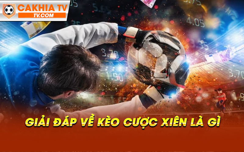 Giai dap ve keo cuoc xien la gi Giải đáp về kèo cược xiên là gì
