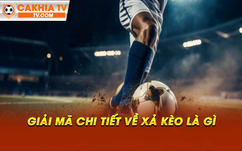 Giai ma chi tiet ve xa keo la gi Giải mã chi tiết về xả kèo là gì