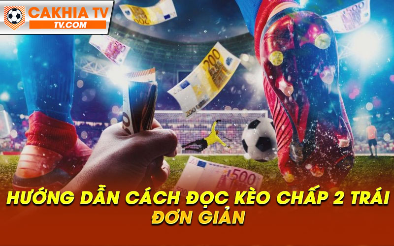 Huong dan cach doc keo chap 2 trai don gian Hướng dẫn cách đọc kèo chấp 2 trái đơn giản