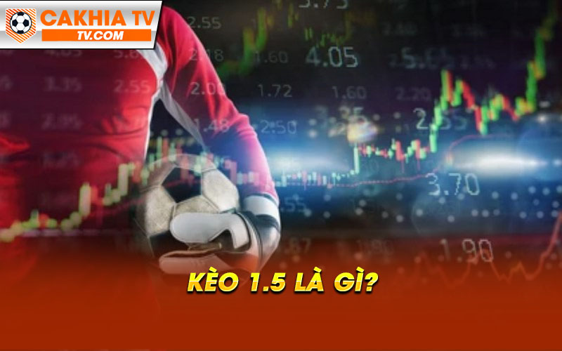 Kèo 1.5 Là Gì