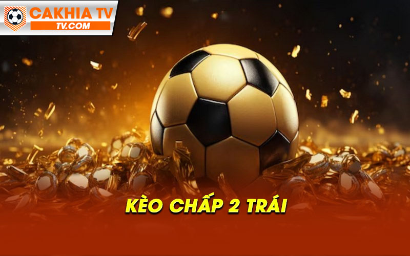 Kèo chấp 2 trái