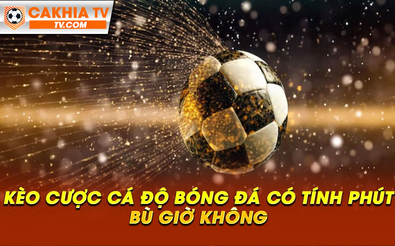 Keo cuoc ca do bong da co tinh phut bu gio khong Kèo cược cá độ bóng đá có tính phút bù giờ không