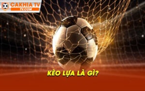 Keo lua la gi Kèo lựa là gì