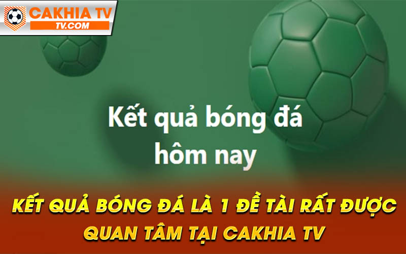 Ket qua bong da la 1 de tai rat duoc quan tam tai Cakhia TV Kết quả bóng đá là 1 đề tài rất được quan tâm tại Cakhia TV
