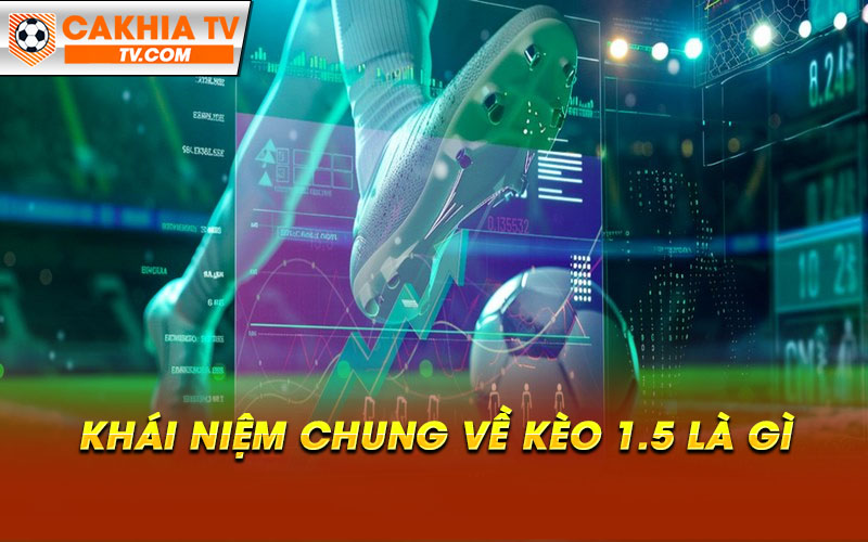 Khai niem chung ve keo 1.5 la gi Khái niệm chung về kèo 1.5 là gì