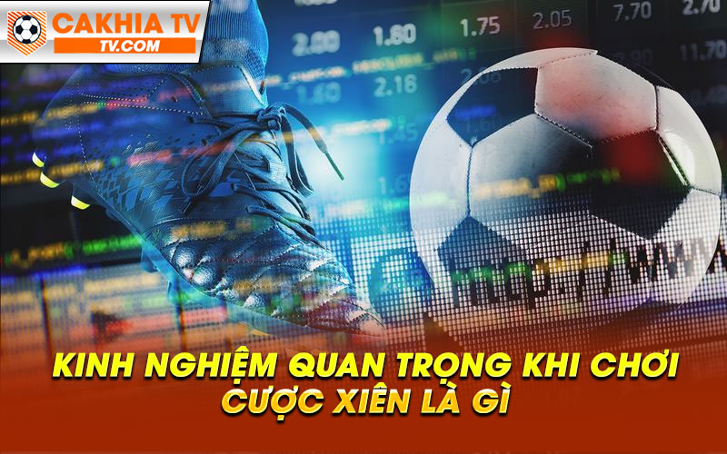Kinh nghiem quan trong khi choi cuoc xien la gi Kinh nghiệm quan trọng khi chơi cược xiên là gì