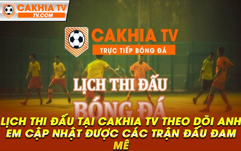 Lich thi dau tai Cakhia TV theo doi anh em cap nhat duoc cac tran dau dam me Lịch thi đấu tại Cakhia TV theo dõi anh em cập nhật được các trận đấu đam mê