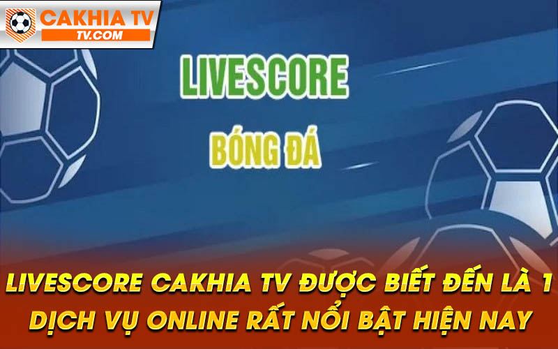 Livescore Cakhia TV duoc biet den la 1 dich vu online rat noi bat hien nay Livescore Cakhia TV được biết đến là 1 dịch vụ online rất nổi bật hiện nay