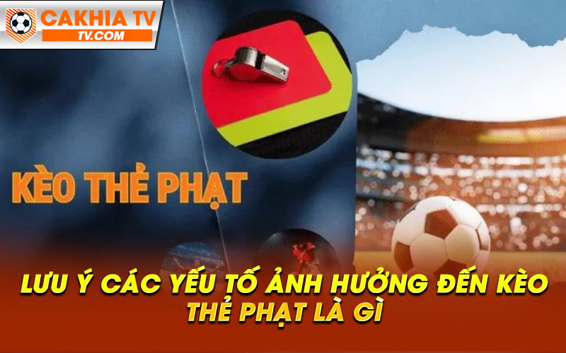 Luu y cac yeu to anh huong den keo the phat la gi Lưu ý các yếu tố ảnh hưởng đến kèo thẻ phạt là gì