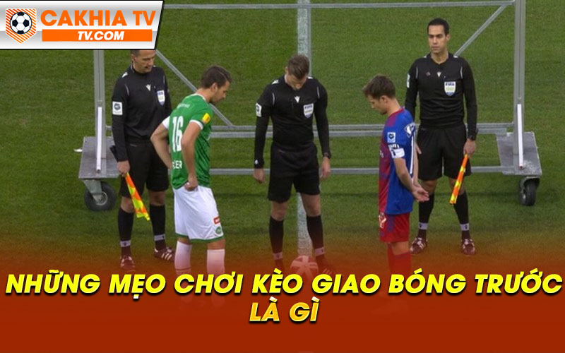 Nhung meo choi keo giao bong truoc la gi 1 Những mẹo chơi kèo giao bóng trước là gì