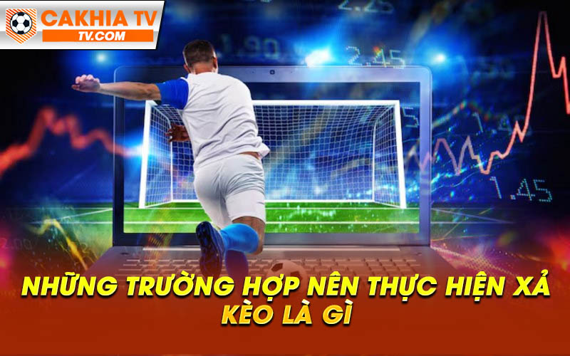 Nhung truong hop nen thuc hien xa keo la gi Những trường hợp nên thực hiện xả kèo là gì