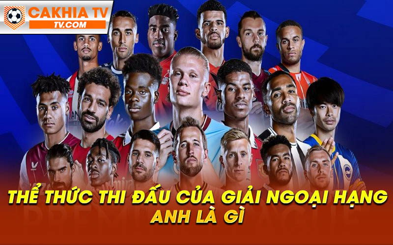 The thuc thi dau cua Giai Ngoai hang Anh la gi Thể thức thi đấu của Giải Ngoại hạng Anh là gì