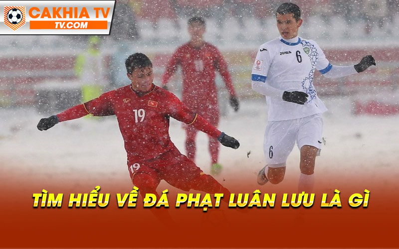Tim hieu ve da phat luan luu la gi Tìm hiểu về đá phạt luân lưu là gì