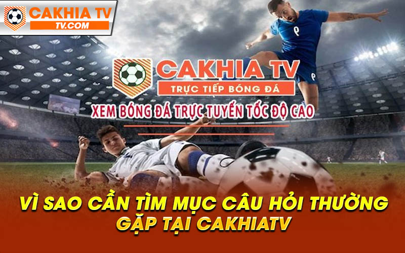 Vi sao can tim muc cau hoi thuong gap tai CakhiaTV Vì sao cần tìm mục câu hỏi thường gặp tại CakhiaTV