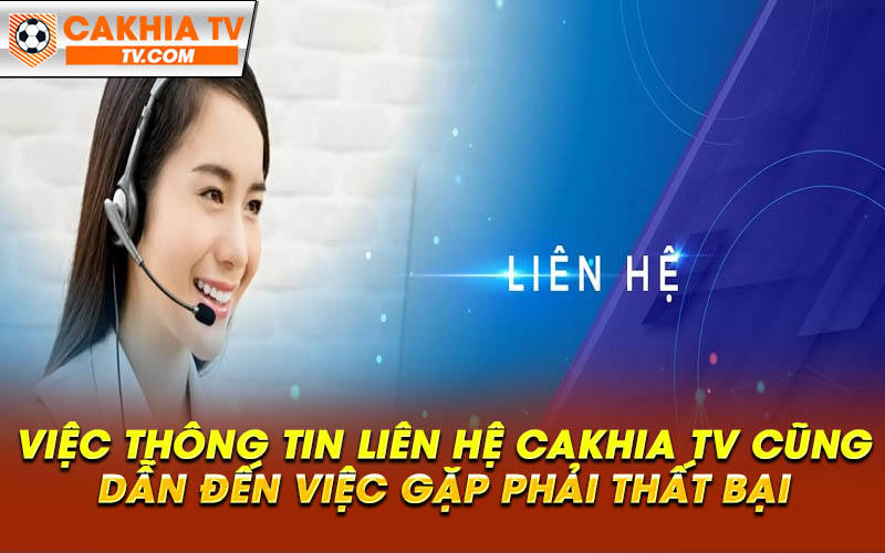 Viec thong tin lien he Cakhia TV cung dan den viec gap phai that bai Việc thông tin liên hệ Cakhia TV cũng dẫn đến việc gặp phải thất bại