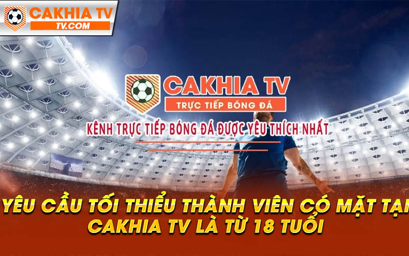 Yeu cau toi thieu thanh vien co mat tai Cakhia TV la tu 18 tuoi Yêu cầu tối thiểu thành viên có mặt tại Cakhia TV là từ 18 tuổi